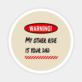 Warning: My Other Ride Is Your DAD Magnet